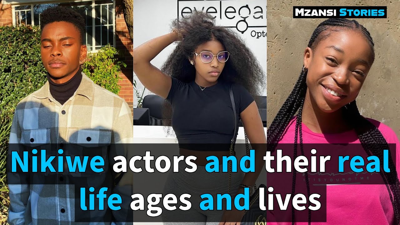 10 Nikiwe Actors and Their Ages in Real Life: Old to young