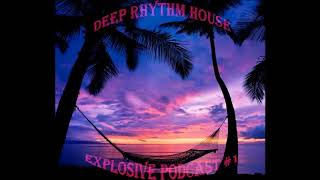 Deep Rhythm House EXPLOSIVE PODCAST #1