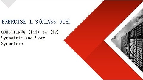 Exercise 1.3 (Class 9th) Question#8 (iii) to (iv) Symmetric and Skew Symmetric