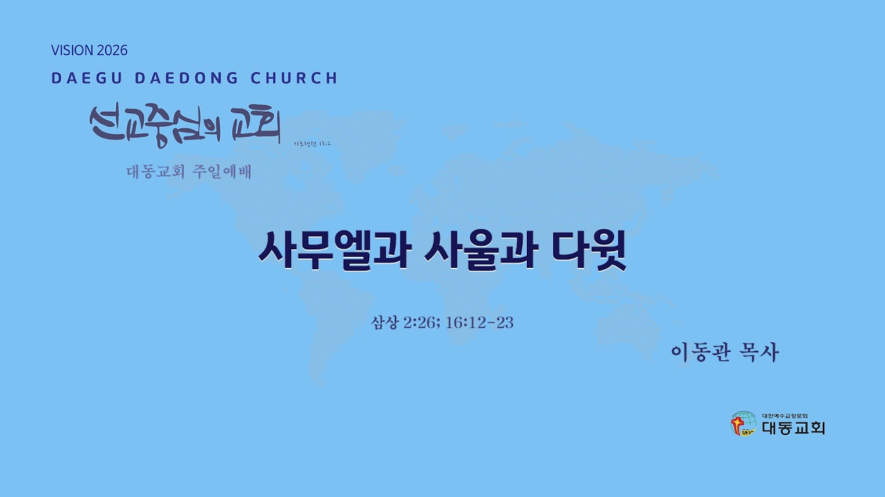 대동교회 / 2026.03.08 / 이동관 목사 / 사무엘과 사울과 다윗 (삼상 2:26; 16:12-23)