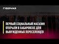 Первый социальный магазин открыли в Хабаровске для вынужденных переселенцев. Новости. 27/07/2022