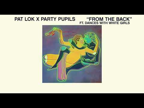 Pat Lok & Party Pupils - From The Back (feat. Dances With White Girls) [Official Audio]