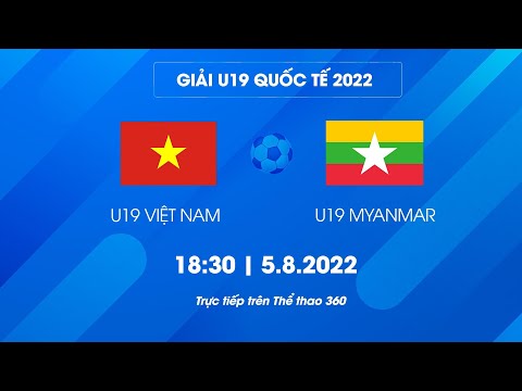 Trực tiếp U.19 Việt Nam – U.19 Myanmar | Giải U.19 Quốc tế 2022