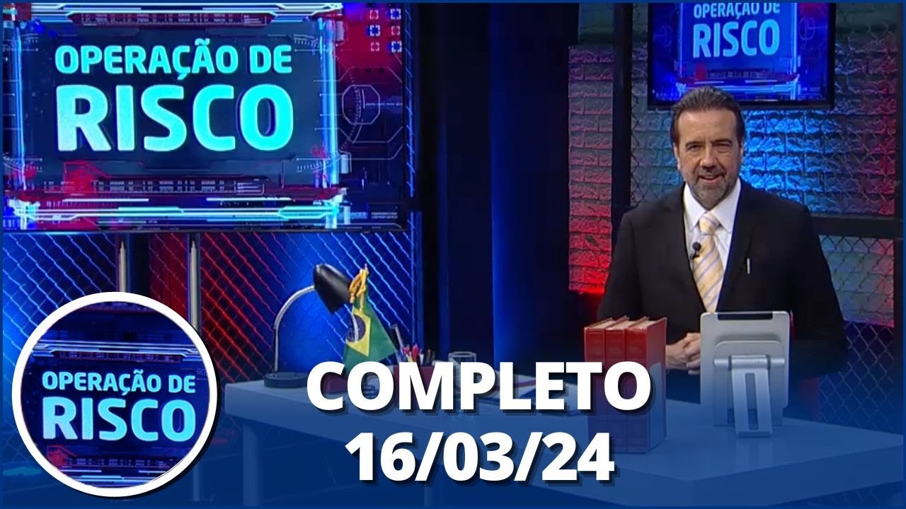 Operação de Risco (16/03/24) | Completo