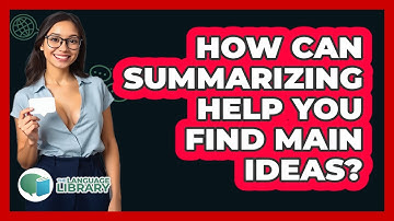 How Can Summarizing Help You Find Main Ideas? - The Language Library