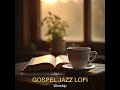 Gospel Jazz Lofi | Worship | Christian Meditation Music