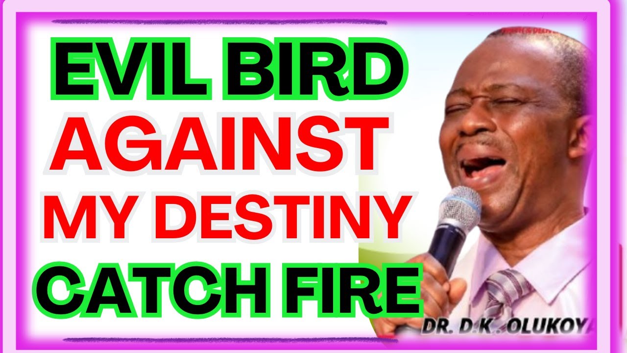 EVIL BIRD AGAINST MY DESTINY CATCH FIRE-  DR DK OLUKOYA MIDNIGHT PRAYERS