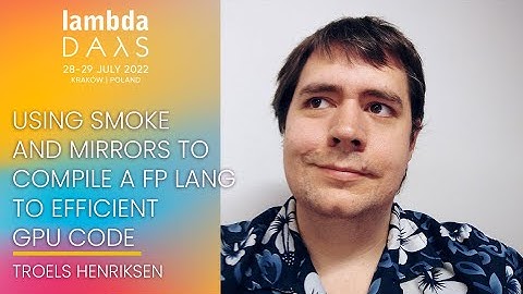 Using smoke & mirrors to compile a (...) to efficient GPU code | Troels Henriksen | Lambda Days 2022
