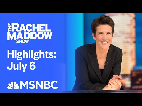 Watch Rachel Maddow Highlights: July 6 | MSNBC