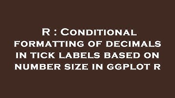 R : Conditional formatting of decimals in tick labels based on number size in ggplot r