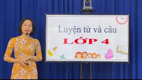 LT&C 4   Tuần 21 Vị ngữ chủ ngữ trong câu kể Ai thế nào