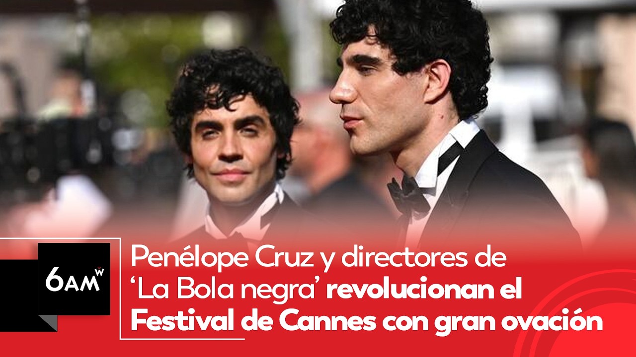 Penélope Cruz y directores de ‘La Bola negra’ revolucionan el Festival de Cannes | 6AM W