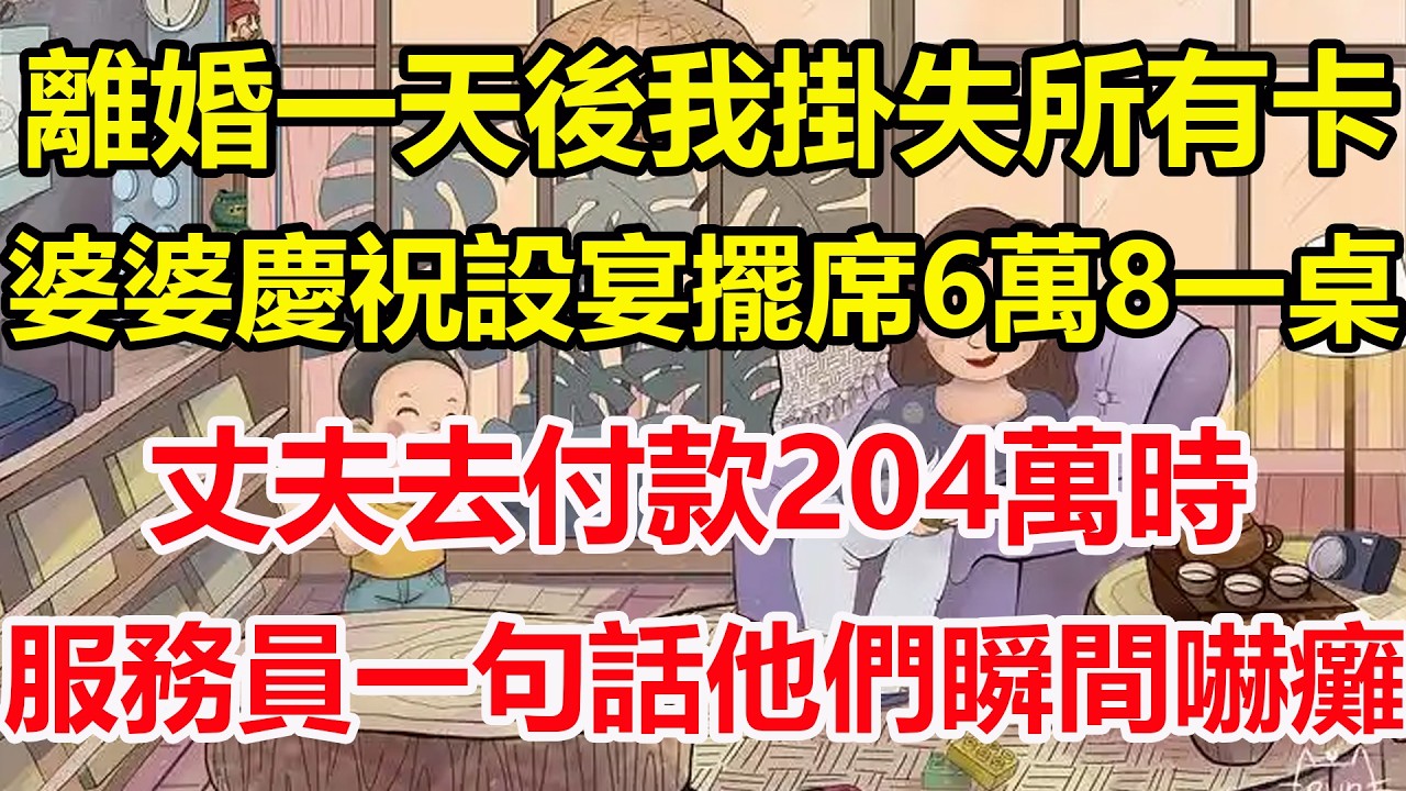 離婚一天後我掛失所有卡，婆婆慶祝設宴擺席6萬8一桌，丈夫去付款204萬時，服務員一句話他們瞬間嚇癱！#心寄奇旅#為人處世#生活經驗#情感#故事#彩礼#花開富貴#深夜淺讀