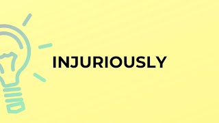 What is the meaning of the word INJURIOUSLY?
