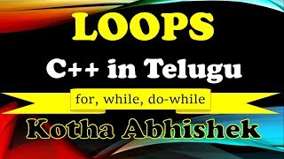 Loops(for, while, dowhile) in C++ in Telugu by Kotha Abhishek