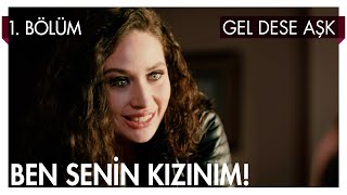 Ben senin kızınım! - Gel Dese Aşk 1. Bölüm