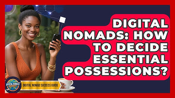 Digital Nomads: How To Decide Essential Possessions? - Digital Nomad Success Guide