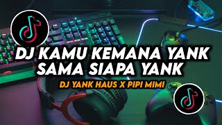 DJ Kamu Kemana Yank Sama Siapa Yank - Yank Haus Remix Viral Tiktok Terbaru 2024