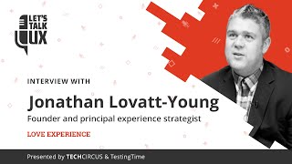 Let's talk UX #2 with Jonathan Lovatt-Young, Principle Design Strategist at Love Experience