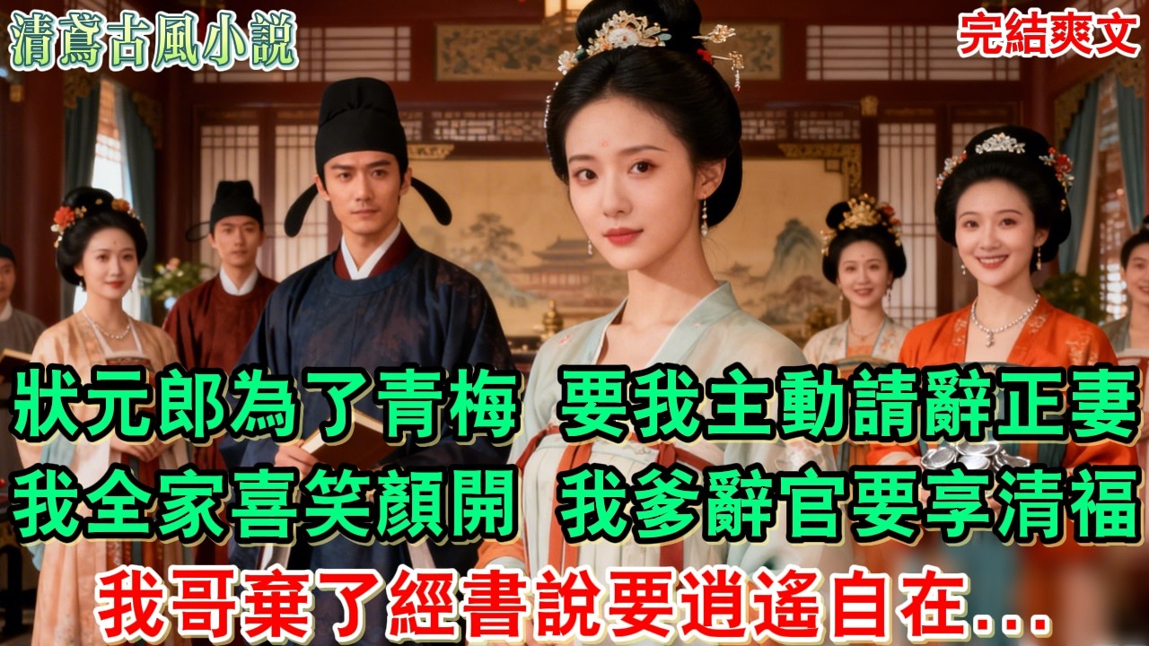 【完結爽文】狀元郎為了青梅 要我主動請辭正妻。全家喜笑顏開，我爹辭了御史說要閒享清福，我哥棄了經書說要逍遙自在，我娘收了銀兩說要吃齋念佛#小說#追妻火葬場#愛情#古言小說 #逆袭 #爽文完結 #大女主