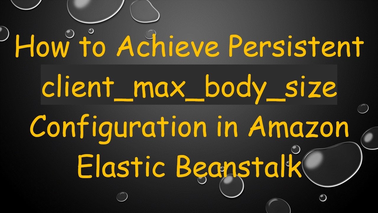 How to Achieve Persistent client_max_body_size Configuration in Amazon Elastic Beanstalk