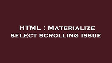 HTML : Materialize select scrolling issue