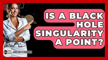 Is A Black Hole Singularity A Point? - Physics Frontier