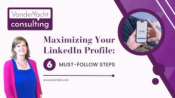 Maximizing Your LinkedIn Profile: 6 Must-Follow Steps