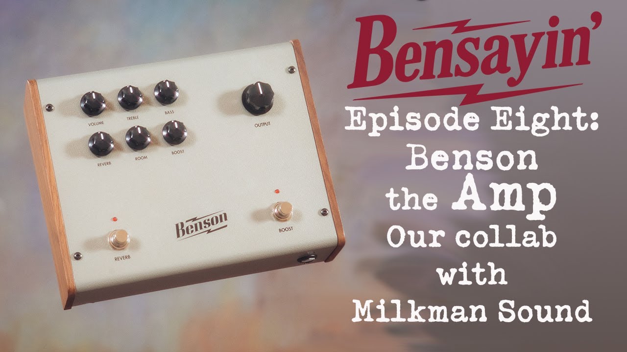 Bensayin' Episode 8: Benson the Amp - our collab with Milkman Sound