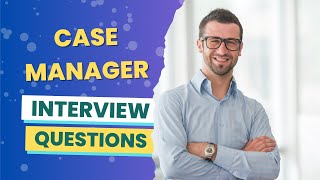 Case Manager Interview Questions (with answers & tips)