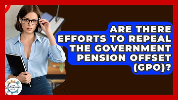 Are There Efforts To Repeal The Government Pension Offset (GPO)? - Get Retirement Help