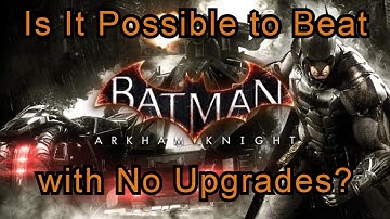 Is It Possible to Beat Batman Arkham Knight with No Upgrades?