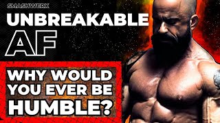 Why Would You Ever Be Humble? | SmashweRx | Unbreakable AF Podcast E012