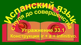 Упражнение 33.1. Конструкция ir + a + infinitivo.