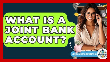 What Is A Joint Bank Account? - Your Guide to Budgeting