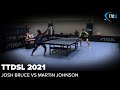 Joshua bruce vs martin johnson  ttdsl 2021  round 2