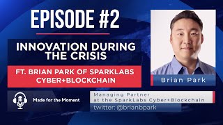 Made for the Moment #2 - Innovation During the Crisis (ft. Brian Park of SparkLabs Cyber+Blockchain)