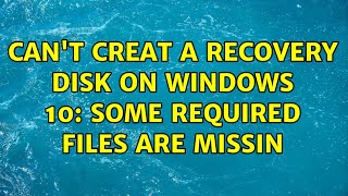 Can't creat a recovery disk on windows 10: Some required files are missin