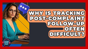 Why Is Tracking Post-complaint Follow-up Often Difficult? - Customer Support Coach