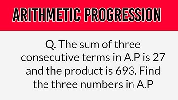 Q.The sum of three consecutive terms in A.P is 27 &the product is 693. Find the three numbers in A.P