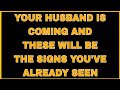 YOUR HUSBAND IS COMING AND THESE WILL BE THE SIGNS YOU'VE ALREADY SEEN