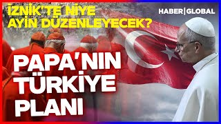 Papanın Türkiye Planı Ne? İznikte Niye Ayin Düzenleyecek?