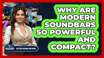 Why Are Modern Soundbars So Powerful And Compact? - NextGen Viewing and Audio