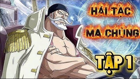 Tập 1《Hải Tặc Ma Chủng》xuyên không vào thân xác của Râu Trắng, chuẩn bị cho cuộc chiến thượng đỉnh