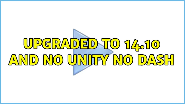 upgraded to 14.10 and no unity no dash (2 Solutions!!)