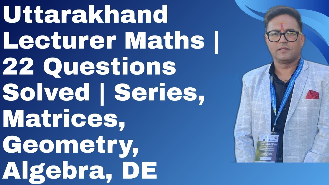 Uttarakhand Lecturer Maths | 22 Questions Solved | Series, Matrices, Geometry, Algebra, DE