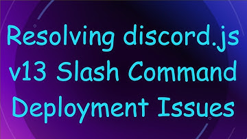 Resolving discord.js v13 Slash Command Deployment Issues