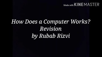 How Does a Computer Works ? Revision by Rubab Rizvi