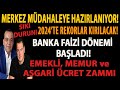 SIKI DURUN! MERKEZ MÜDAHALEYE HAZIRLANIYOR! 2024’TE REKORLAR KIRILACAK! BANKA FAİZİ DÖNEMİ BAŞLADI!