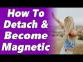 The Power Of Nonattachment: How To Detach From The Outcome And Become Magnetic To What You Want